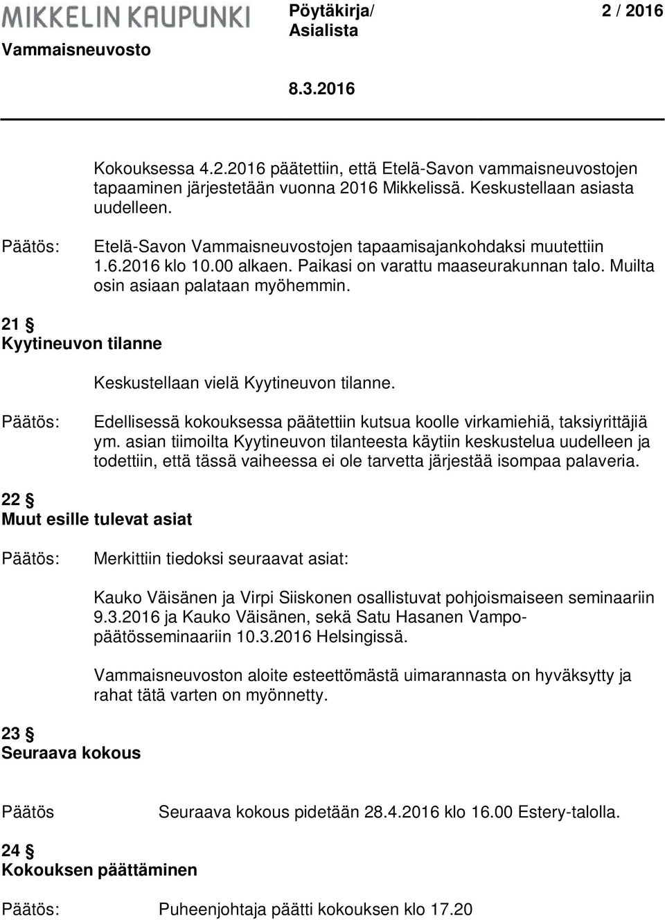 21 Kyytineuvon tilanne Keskustellaan vielä Kyytineuvon tilanne. Edellisessä kokouksessa päätettiin kutsua koolle virkamiehiä, taksiyrittäjiä ym.