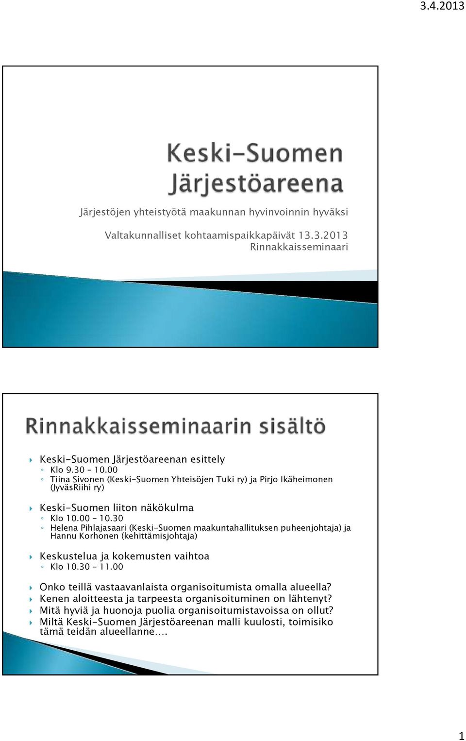 30 Helena Pihlajasaari (Keski-Suomen maakuntahallituksen puheenjohtaja) ja Hannu Korhonen (kehittämisjohtaja) Keskustelua ja kokemusten vaihtoa Klo 10.30 11.