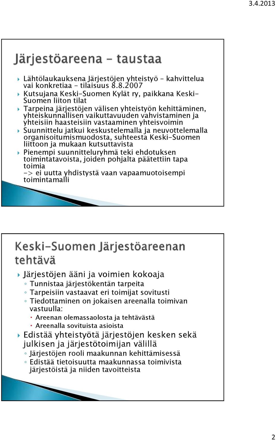 haasteisiin vastaaminen yhteisvoimin Suunnittelu jatkui keskustelemalla ja neuvottelemalla organisoitumismuodosta, suhteesta Keski-Suomen liittoon ja mukaan kutsuttavista Pienempi suunnitteluryhmä