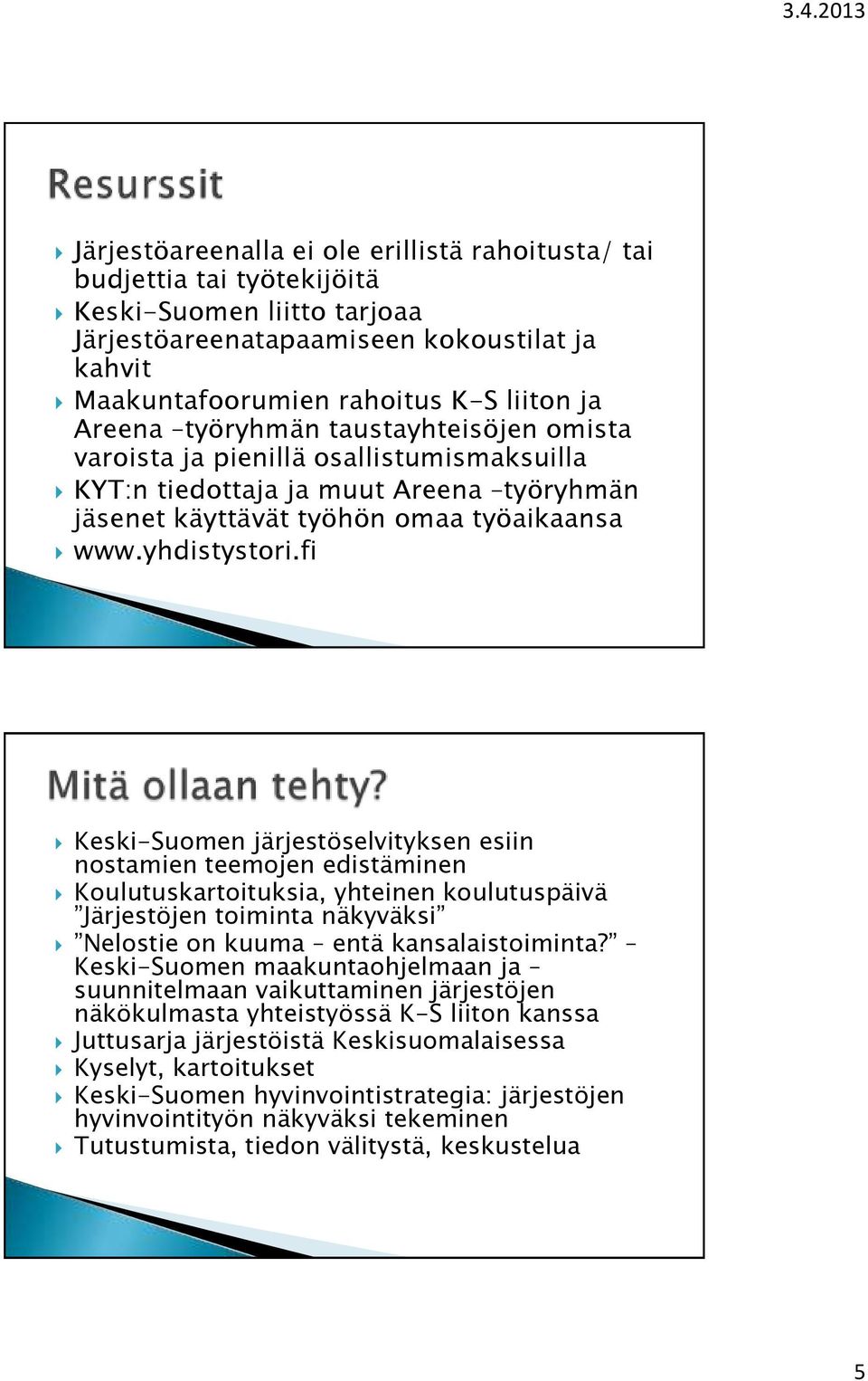 fi Keski-Suomen järjestöselvityksen esiin nostamien teemojen edistäminen Koulutuskartoituksia, yhteinen koulutuspäivä Järjestöjen toiminta näkyväksi Nelostie on kuuma entä kansalaistoiminta?