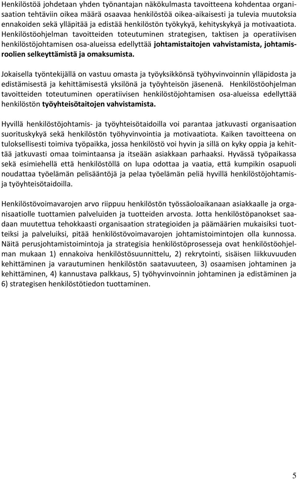 Henkilöstöohjelman tavoitteiden toteutuminen strategisen, taktisen ja operatiivisen henkilöstöjohtamisen osa-alueissa edellyttää johtamistaitojen vahvistamista, johtamisroolien selkeyttämistä ja