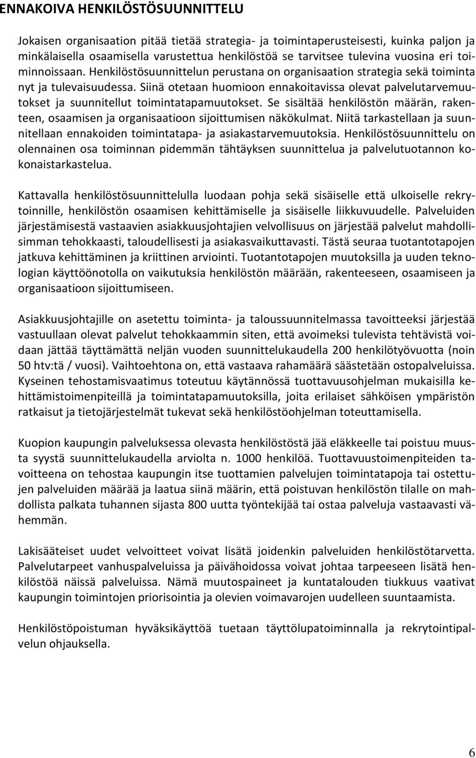 Siinä otetaan huomioon ennakoitavissa olevat palvelutarvemuutokset ja suunnitellut toimintatapamuutokset.