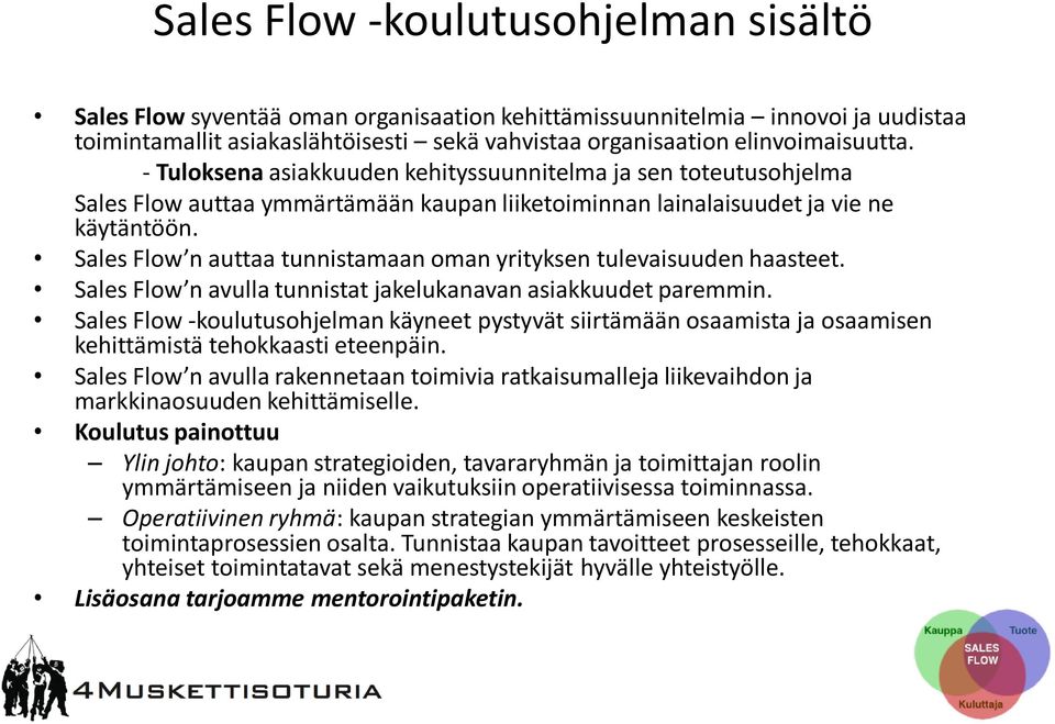 Sales Flow n auttaa tunnistamaan oman yrityksen tulevaisuuden haasteet. Sales Flow n avulla tunnistat jakelukanavan asiakkuudet paremmin.