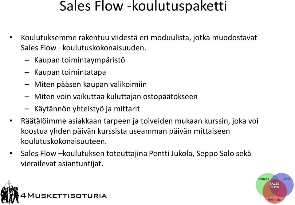 Käytännön yhteistyö ja mittarit Räätälöimme asiakkaan tarpeen ja toiveiden mukaan kurssin, joka voi koostua yhden päivän kurssista