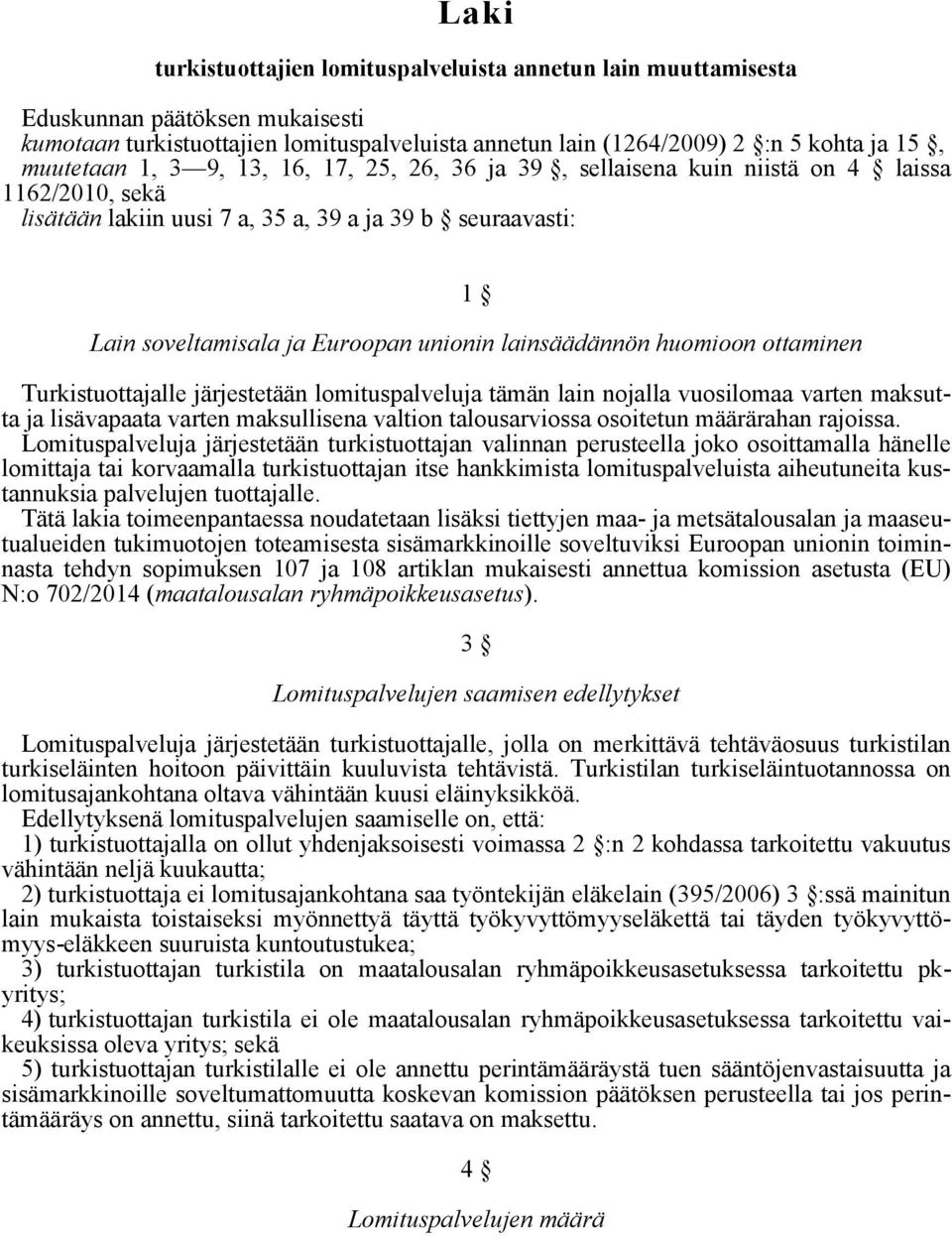 lainsäädännön huomioon ottaminen Turkistuottajalle järjestetään lomituspalveluja tämän lain nojalla vuosilomaa varten maksutta ja lisävapaata varten maksullisena valtion talousarviossa osoitetun