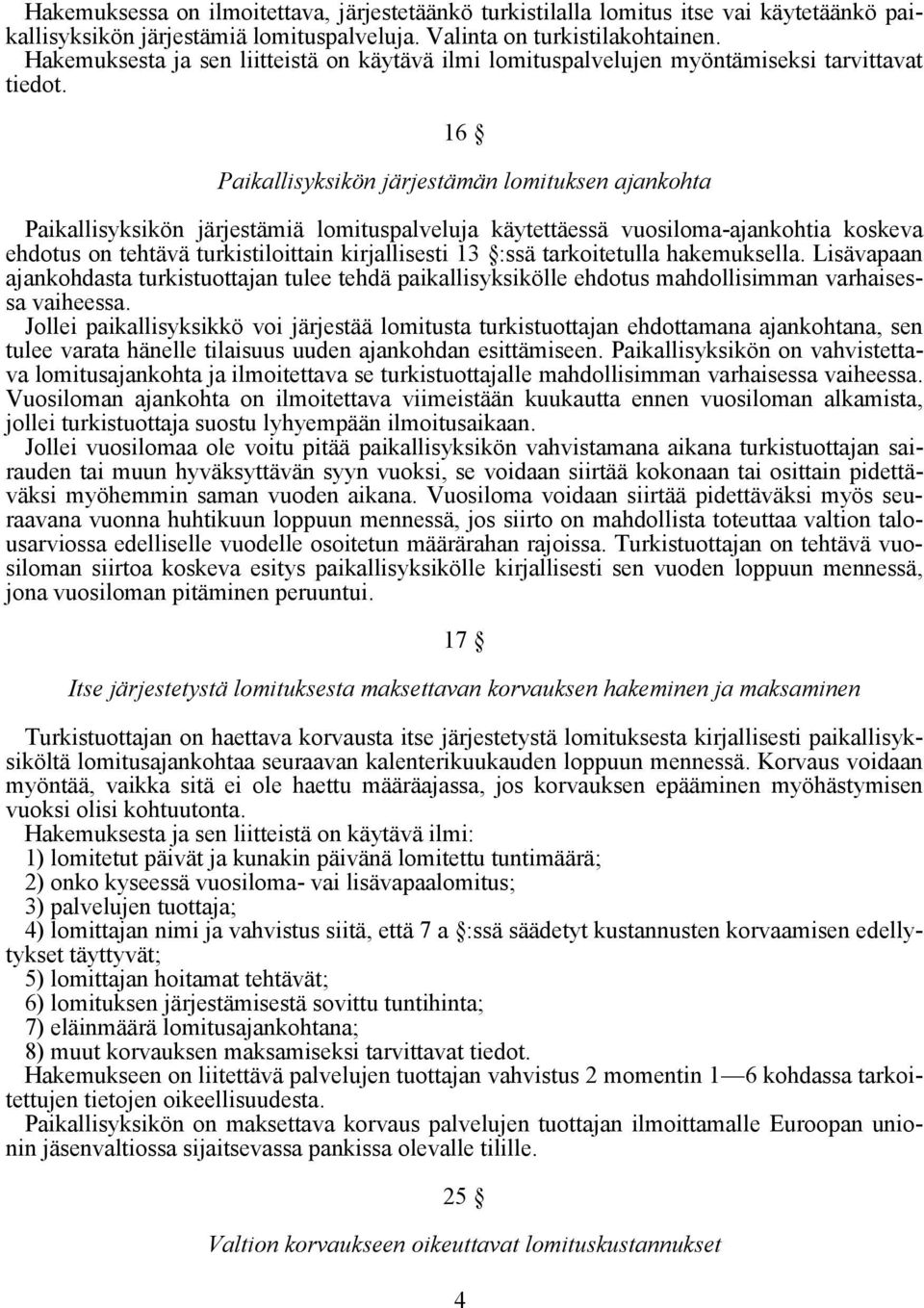 16 Paikallisyksikön järjestämän lomituksen ajankohta Paikallisyksikön järjestämiä lomituspalveluja käytettäessä vuosiloma-ajankohtia koskeva ehdotus on tehtävä turkistiloittain kirjallisesti 13 :ssä