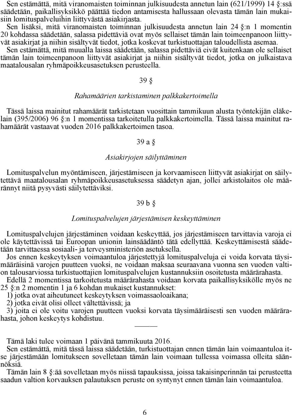 Sen lisäksi, mitä viranomaisten toiminnan julkisuudesta annetun lain 24 :n 1 momentin 20 kohdassa säädetään, salassa pidettäviä ovat myös sellaiset tämän lain toimeenpanoon liittyvät asiakirjat ja