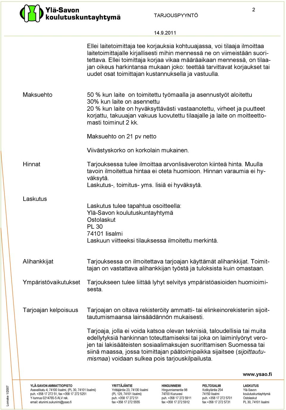 Maksuehto 50 % kun laite on toimitettu työmaalla ja asennustyöt aloitettu 30% kun laite on asennettu 20 % kun laite on hyväksyttävästi vastaanotettu, virheet ja puutteet korjattu, takuuajan vakuus