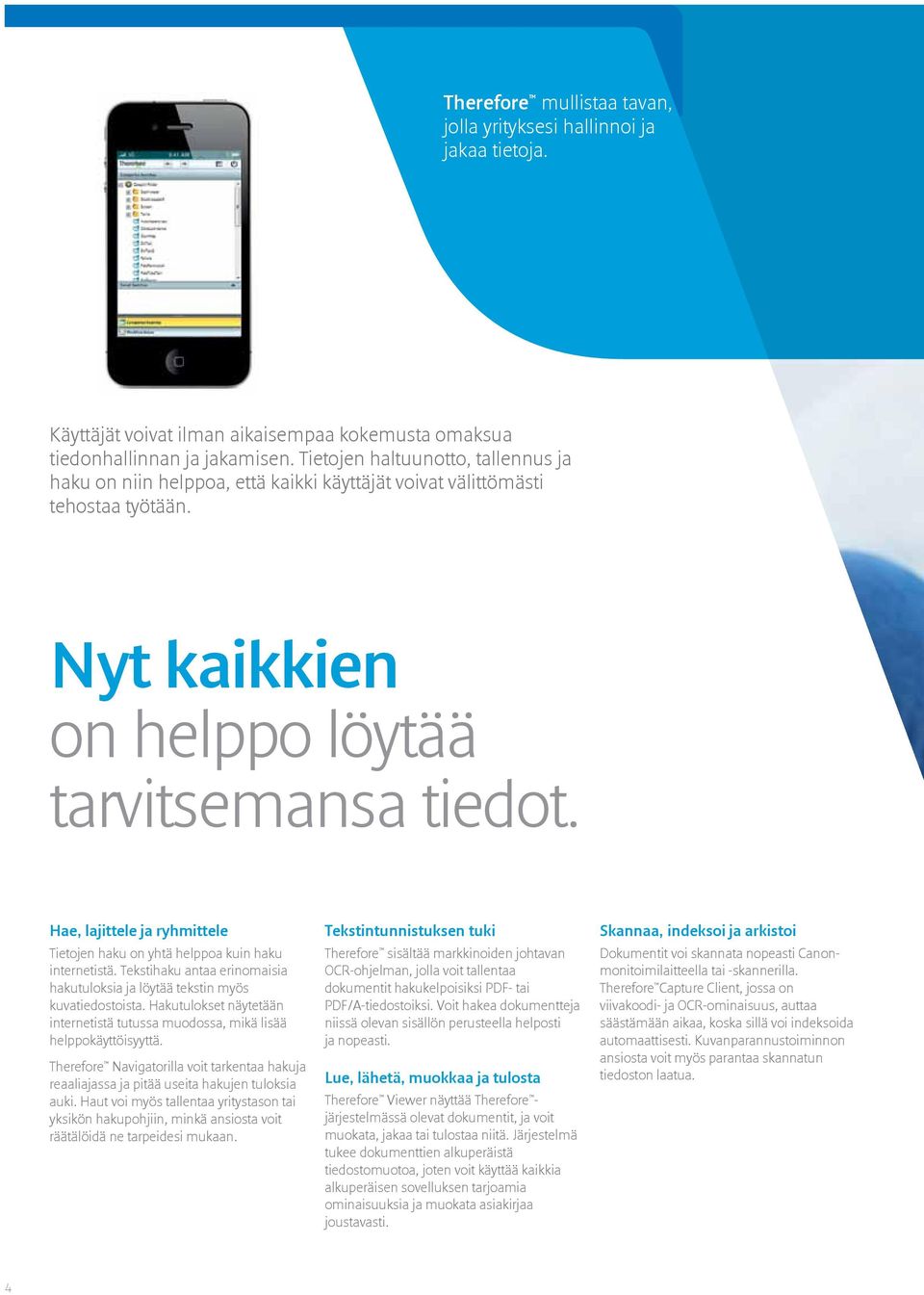 Hae, lajittele ja ryhmittele Tietojen haku on yhtä helppoa kuin haku internetistä. Tekstihaku antaa erinomaisia hakutuloksia ja löytää tekstin myös kuvatiedostoista.