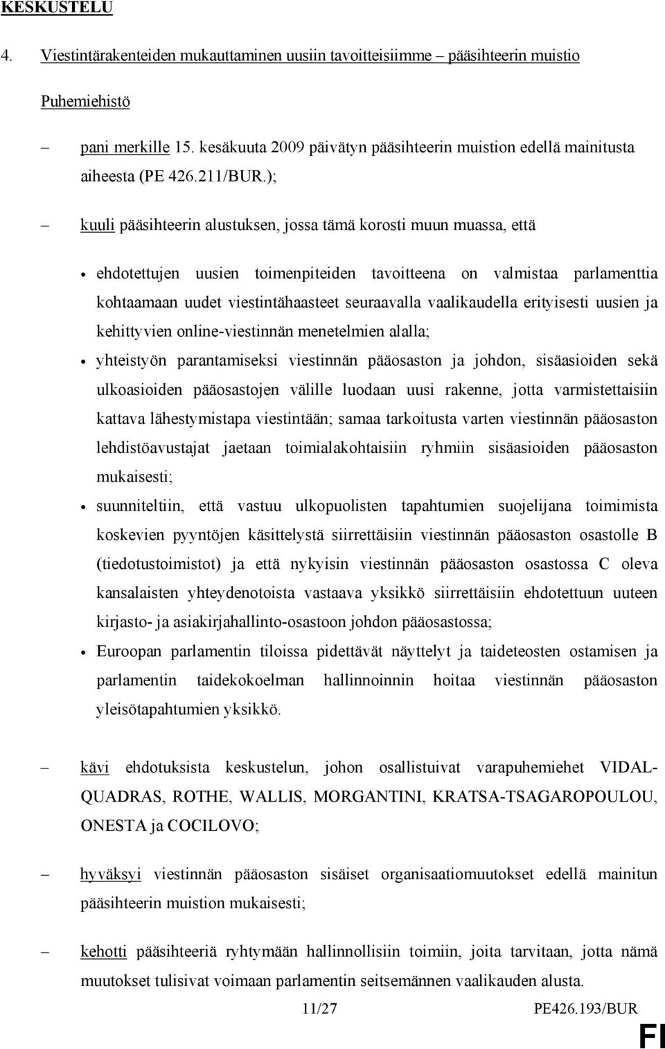 vaalikaudella erityisesti uusien ja kehittyvien online-viestinnän menetelmien alalla; yhteistyön parantamiseksi viestinnän pääosaston ja johdon, sisäasioiden sekä ulkoasioiden pääosastojen välille