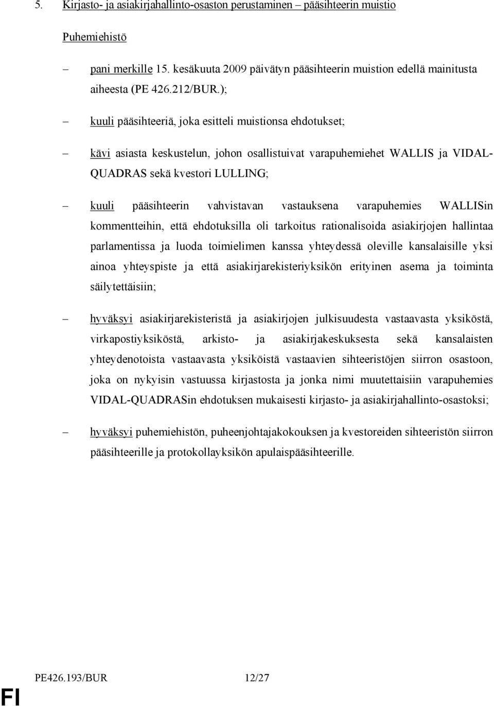vastauksena varapuhemies WALLISin kommentteihin, että ehdotuksilla oli tarkoitus rationalisoida asiakirjojen hallintaa parlamentissa ja luoda toimielimen kanssa yhteydessä oleville kansalaisille yksi