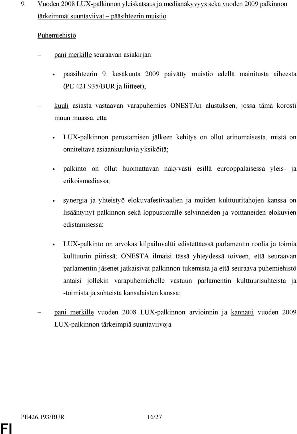 935/BUR ja liitteet); kuuli asiasta vastaavan varapuhemies ONESTAn alustuksen, jossa tämä korosti muun muassa, että LUX-palkinnon perustamisen jälkeen kehitys on ollut erinomaisesta, mistä on