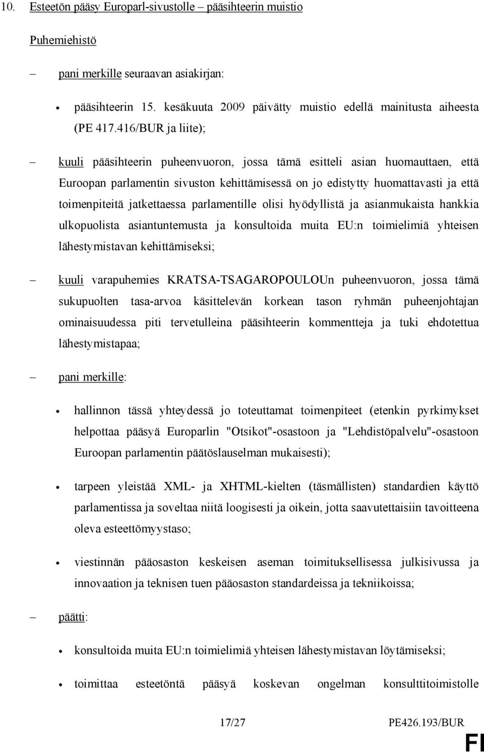 jatkettaessa parlamentille olisi hyödyllistä ja asianmukaista hankkia ulkopuolista asiantuntemusta ja konsultoida muita EU:n toimielimiä yhteisen lähestymistavan kehittämiseksi; kuuli varapuhemies