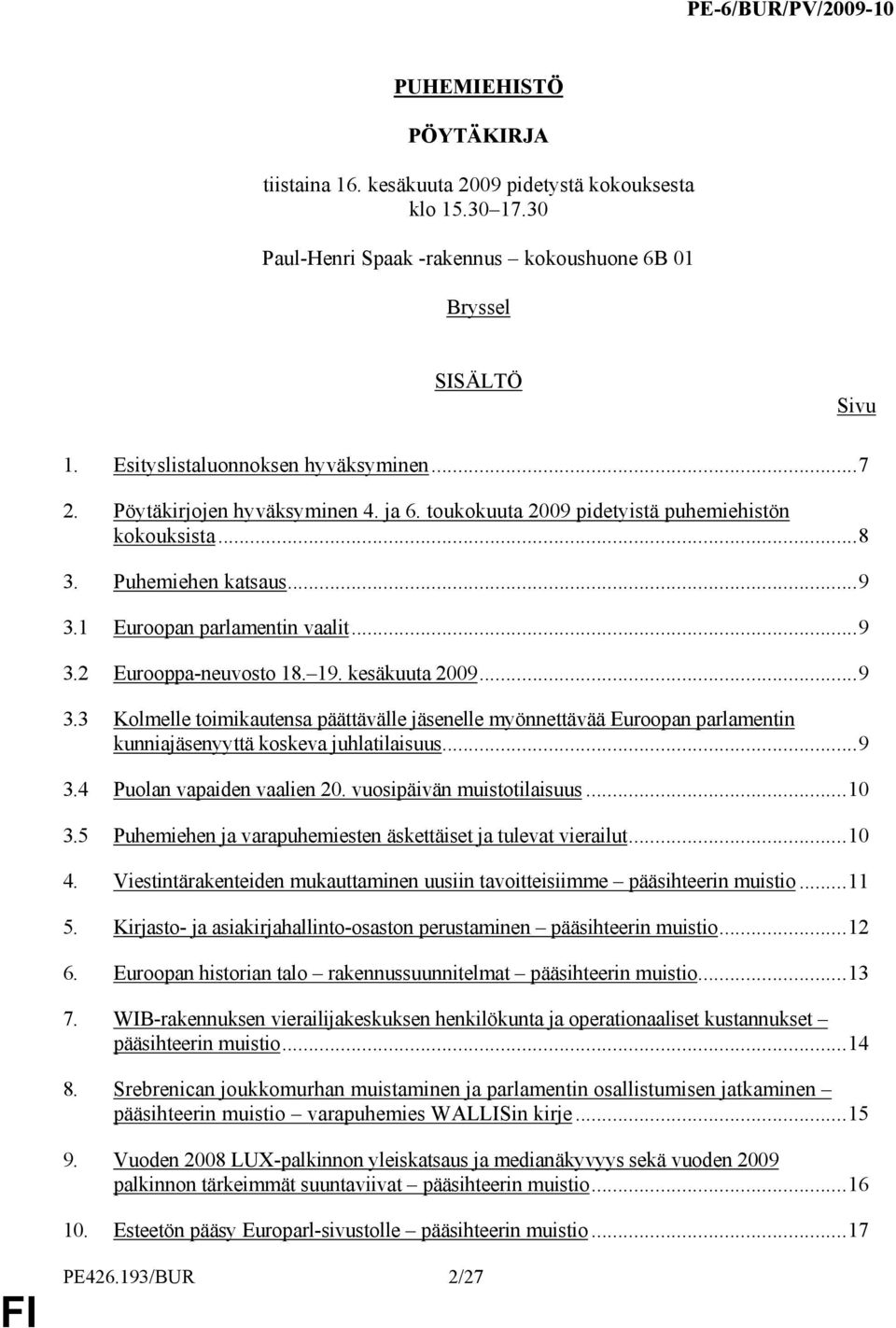 19. kesäkuuta 2009...9 3.3 Kolmelle toimikautensa päättävälle jäsenelle myönnettävää Euroopan parlamentin kunniajäsenyyttä koskeva juhlatilaisuus...9 3.4 Puolan vapaiden vaalien 20.