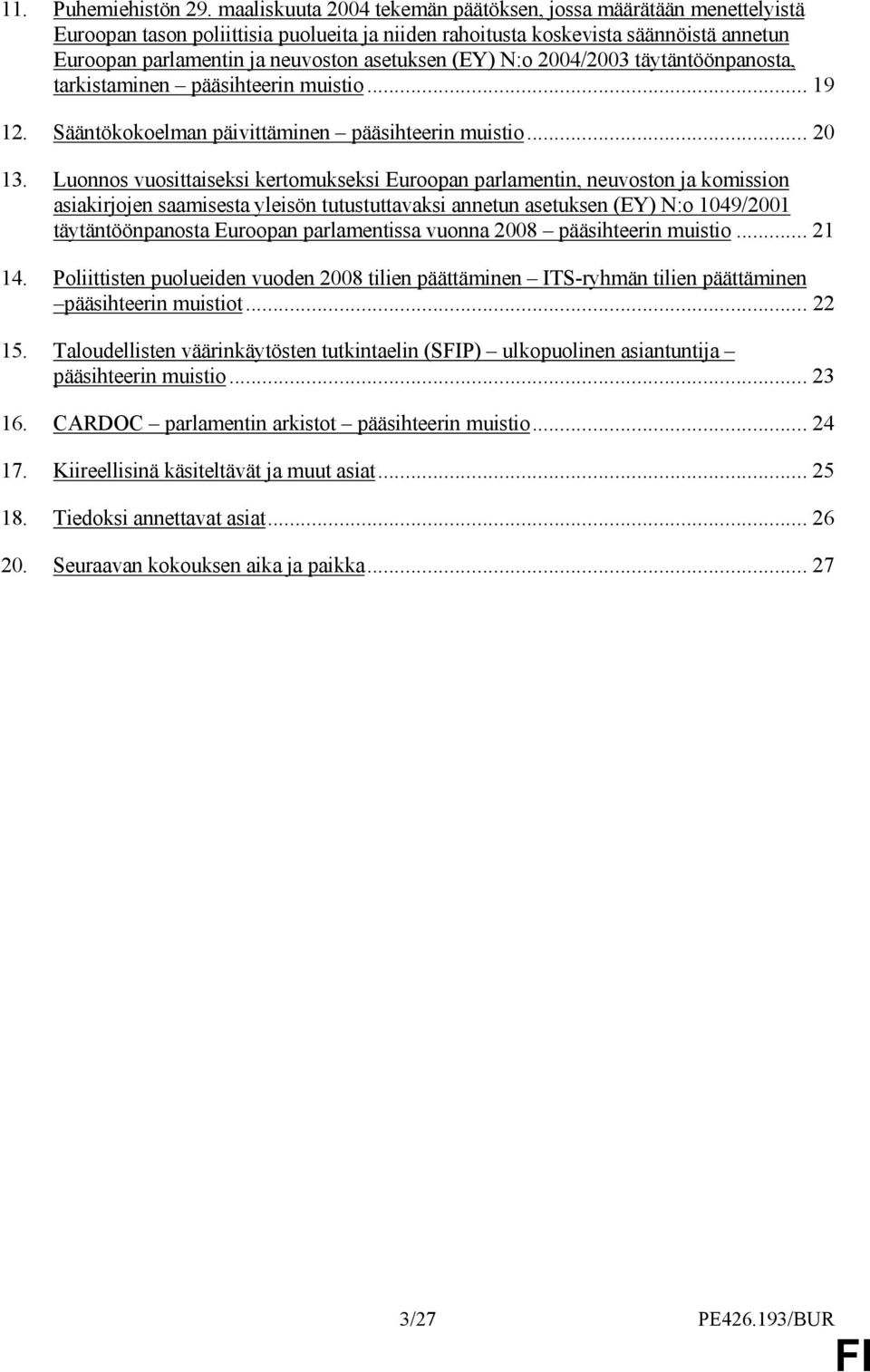 (EY) N:o 2004/2003 täytäntöönpanosta, tarkistaminen pääsihteerin muistio... 19 12. Sääntökokoelman päivittäminen pääsihteerin muistio... 20 13.