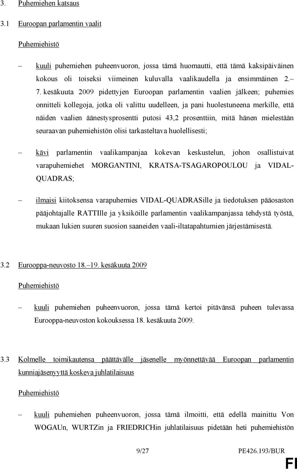 kesäkuuta 2009 pidettyjen Euroopan parlamentin vaalien jälkeen; puhemies onnitteli kollegoja, jotka oli valittu uudelleen, ja pani huolestuneena merkille, että näiden vaalien äänestysprosentti putosi