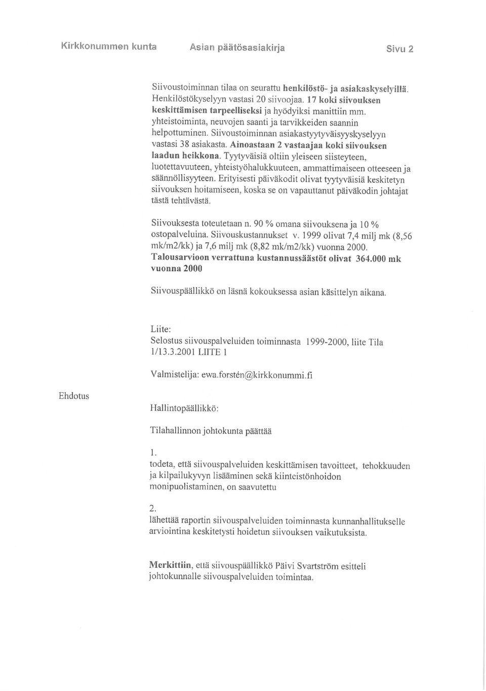 Siivoustoiminnan asiakastyytyväisyyskyselyyn vastasi 38 asiakasta. Ainoastaan 2 vastaajaa koki siivouksen laadun heikkona.