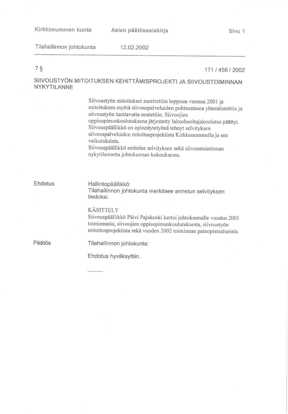 puhtaustasoa yhtenäistettiin ja siivoustyön tuottavutta nostettiin. Siivoojien oppisopimuskoulutuksena järjestetty laitoshuoltajakoulutus päättyi.