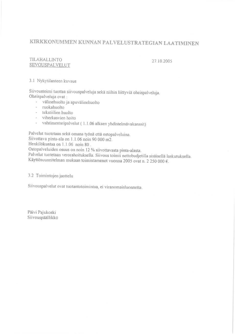 1.06 alkaen yhdistelmävakanssit) Palvelut tuotetaan sekä omana työnä että ostopalveluina. Siivottava pinta-ala on 1.1.06 noin 90 000 m2. Henkilökuntaa on l. l.06 noin 80.