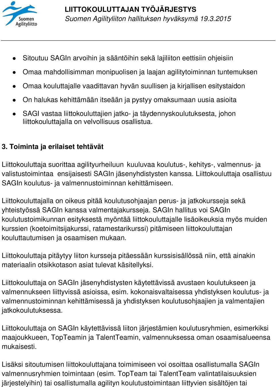 osallistua. 3. Toiminta ja erilaiset tehtävät Liittokouluttaja suorittaa agilityurheiluun kuuluvaa koulutus-, kehitys-, valmennus- ja valistustoimintaa ensijaisesti SAGIn jäsenyhdistysten kanssa.