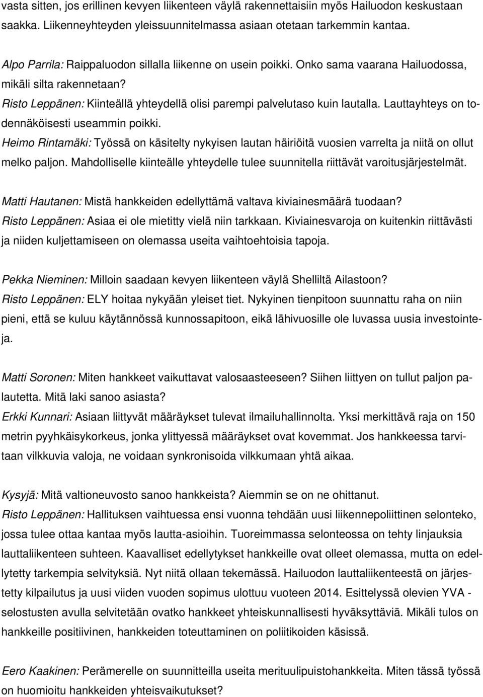 Lauttayhteys on todennäköisesti useammin poikki. Heimo Rintamäki: Työssä on käsitelty nykyisen lautan häiriöitä vuosien varrelta ja niitä on ollut melko paljon.