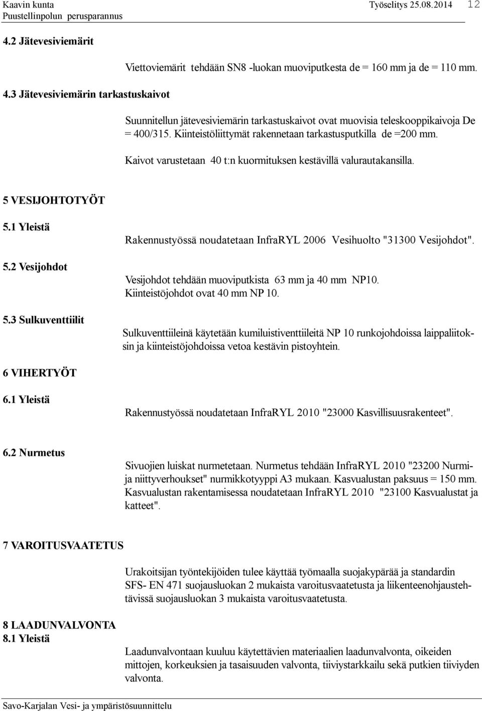 Kaivot varustetaan 40 t:n kuormituksen kestävillä valurautakansilla. 5 VESIJOHTOTYÖT 5.1 Yleistä 5.2 Vesijohdot 5.