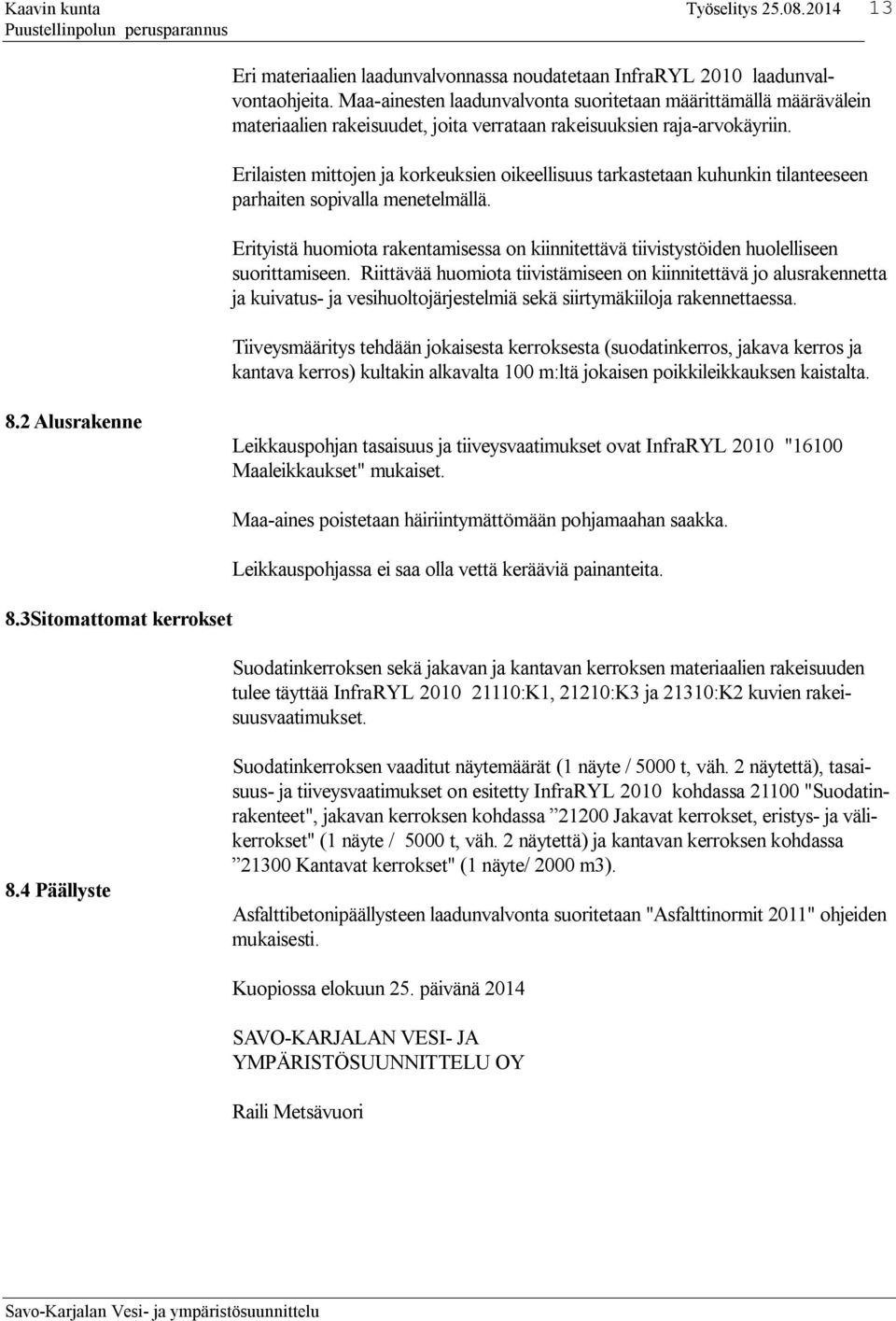 Erilaisten mittojen ja korkeuksien oikeellisuus tarkastetaan kuhunkin tilanteeseen parhaiten sopivalla menetelmällä.