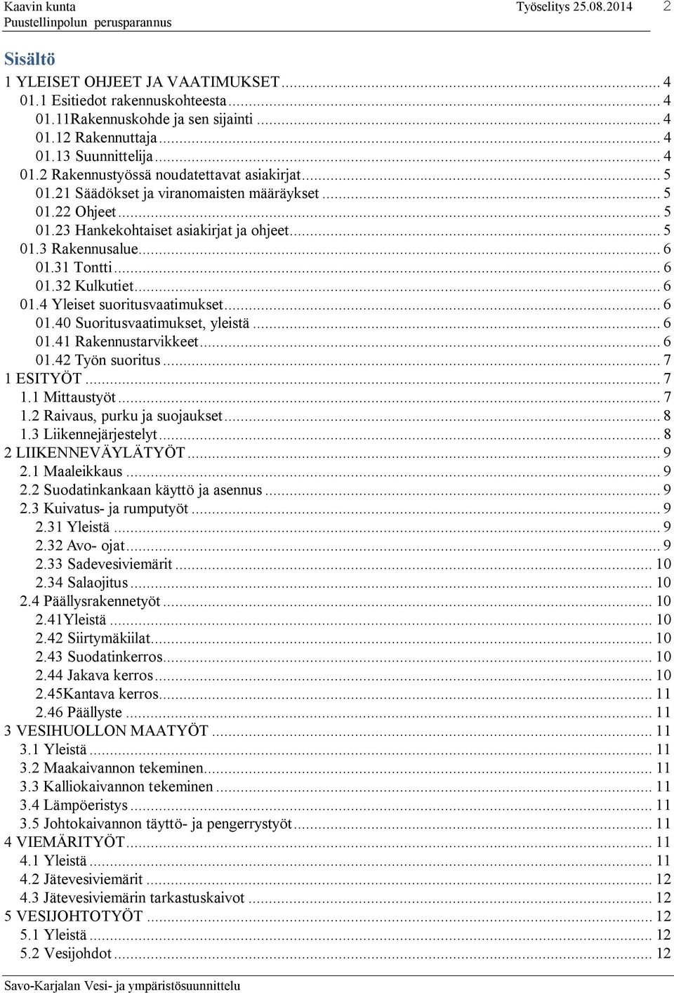 .. 6 01.40 Suoritusvaatimukset, yleistä... 6 01.41 Rakennustarvikkeet... 6 01.42 Työn suoritus... 7 1 ESITYÖT... 7 1.1 Mittaustyöt... 7 1.2 Raivaus, purku ja suojaukset... 8 1.3 Liikennejärjestelyt.