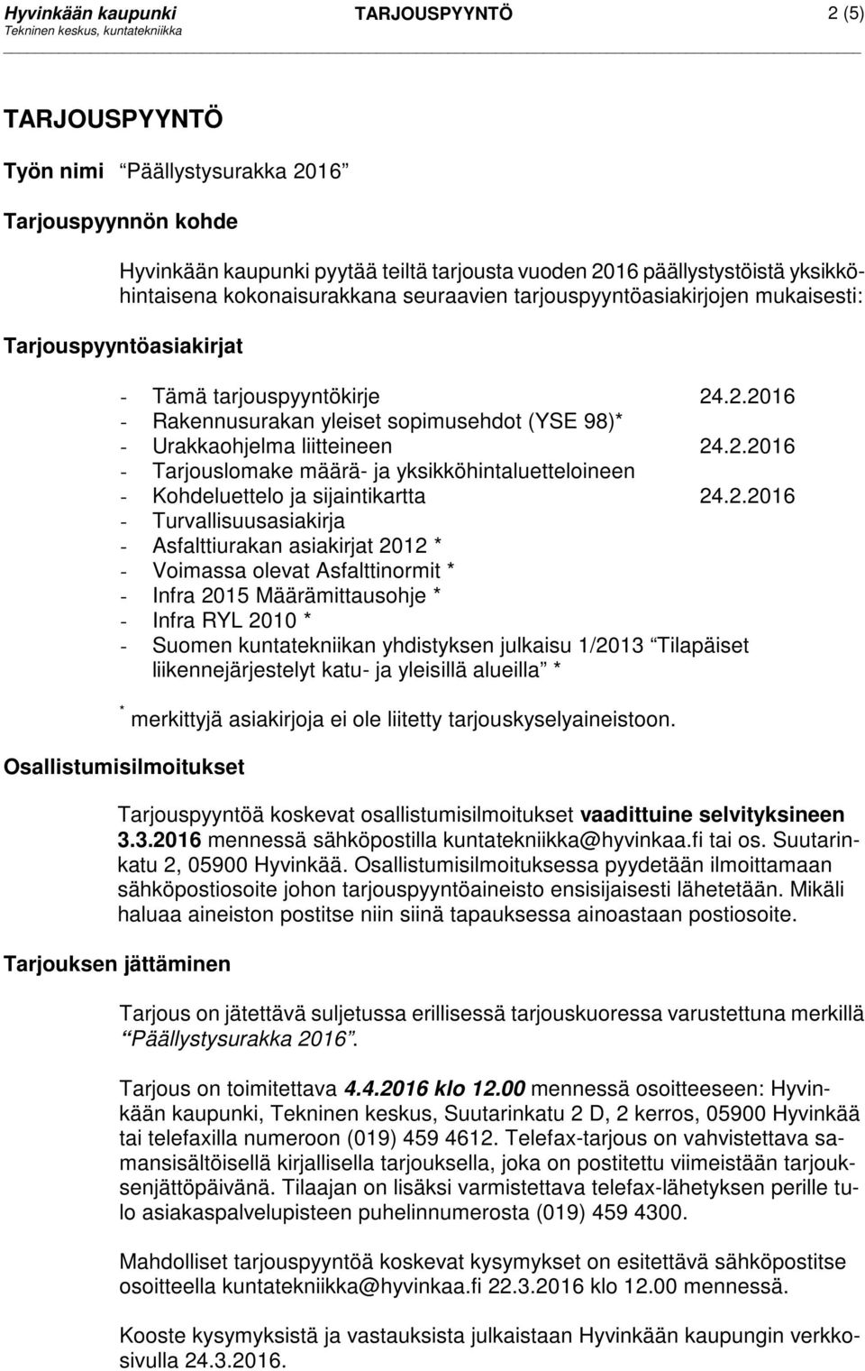 2.2016 - Turvallisuusasiakirja - Asfalttiurakan asiakirjat 2012 * - Voimassa olevat Asfalttinormit * - Infra 2015 Määrämittausohje * - Infra RYL 2010 * - Suomen kuntatekniikan yhdistyksen julkaisu