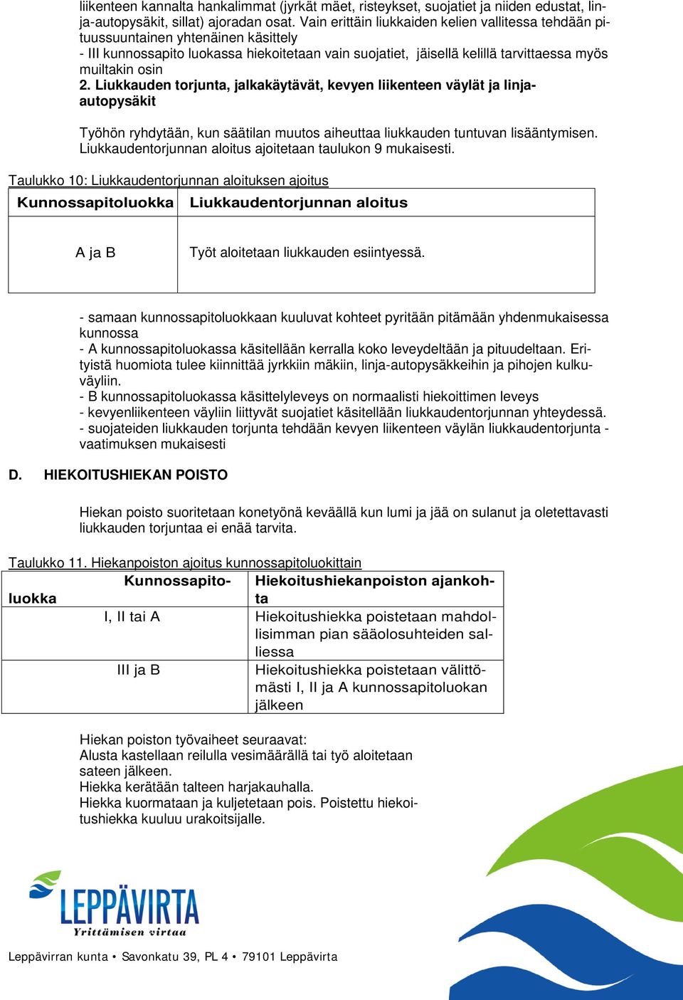 Liukkauden torjunta, jalkakäytävät, kevyen liikenteen väylät ja linjaautopysäkit Työhön ryhdytään, kun säätilan muutos aiheuttaa liukkauden tuntuvan lisääntymisen.