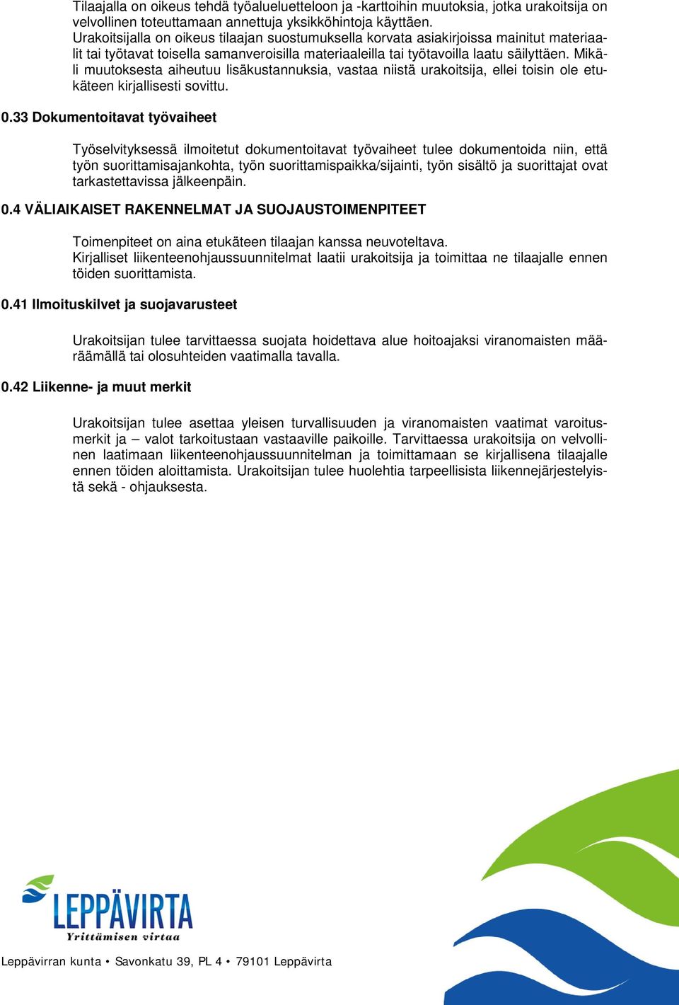 Mikäli muutoksesta aiheutuu lisäkustannuksia, vastaa niistä urakoitsija, ellei toisin ole etukäteen kirjallisesti sovittu. 0.