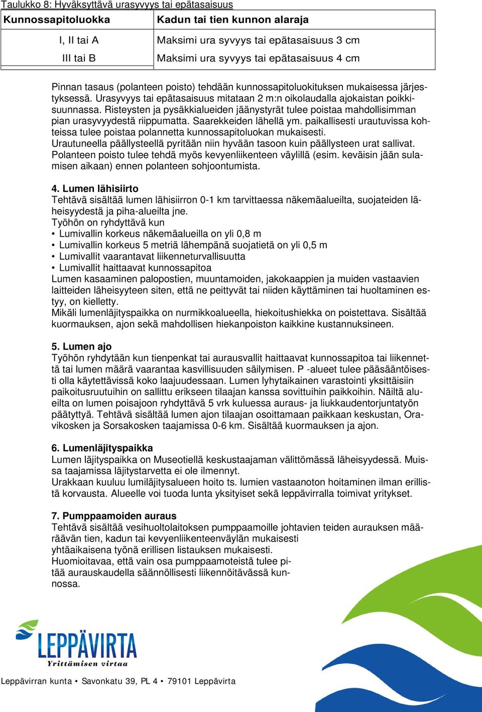 Risteysten ja pysäkkialueiden jäänystyrät tulee poistaa mahdollisimman pian urasyvyydestä riippumatta. Saarekkeiden lähellä ym.