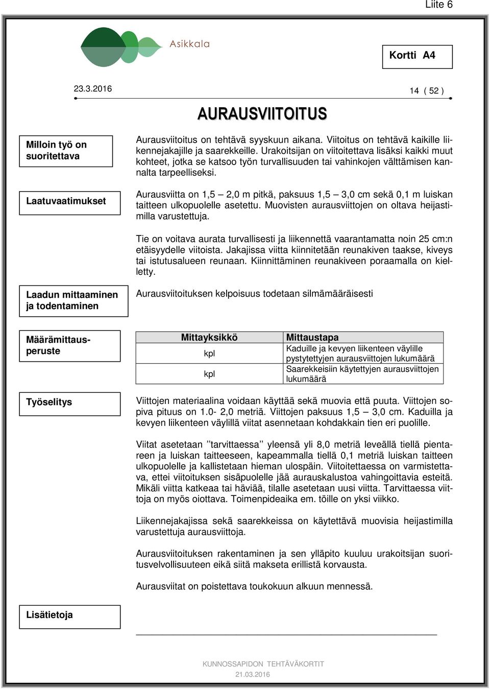 Aurausviitta on 1,5 2,0 m pitkä, paksuus 1,5 3,0 cm sekä 0,1 m luiskan taitteen ulkopuolelle asetettu. Muovisten aurausviittojen on oltava heijastimilla varustettuja.