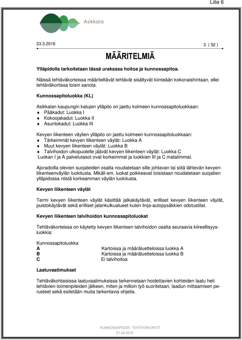 Kunnossapitoluokka (KL) Asikkalan kaupungin katujen ylläpito on jaettu kolmeen kunnossapitoluokkaan: Pääkadut: Luokka I Kokoojakadut: Luokka II Asuntokadut: Luokka III Kevyen liikenteen väylien