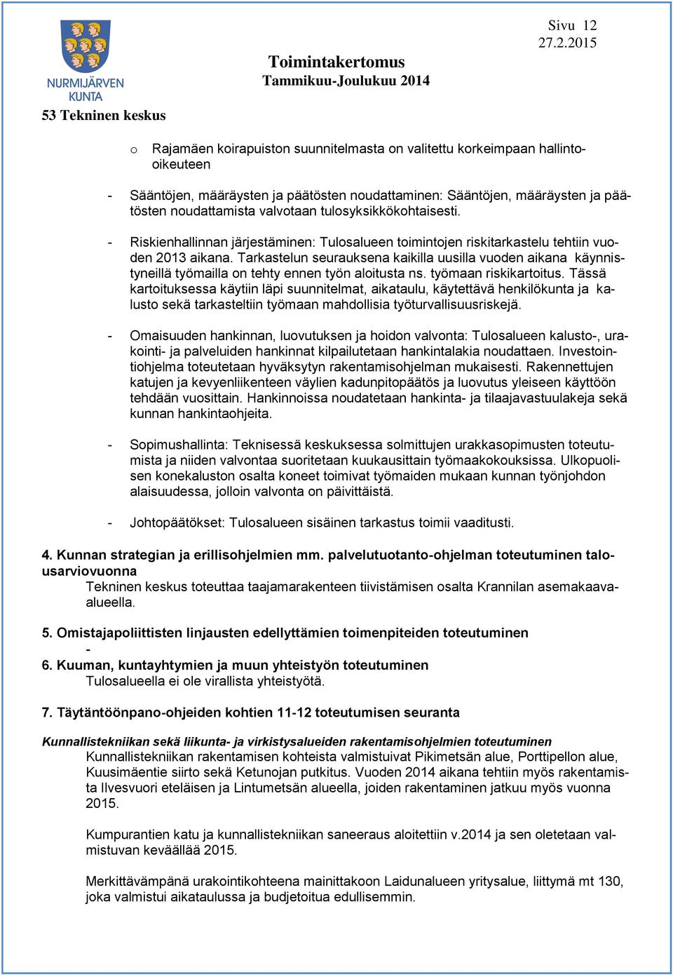 Tarkastelun seurauksena kaikilla uusilla vuoden aikana käynnistyneillä työmailla on tehty ennen työn aloitusta ns. työmaan riskikartoitus.