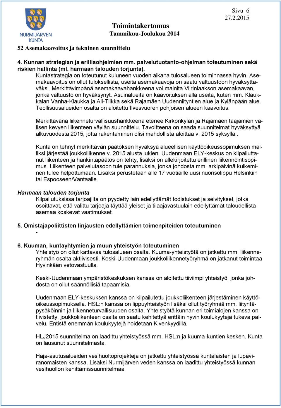 Merkittävimpänä asemakaavahankkeena voi mainita Viirinlaakson asemakaavan, jonka valtuusto on hyväksynyt. Asuinalueita on kaavoituksen alla useita, kuten mm.