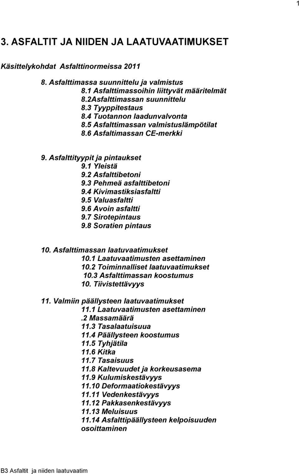 2 Asfalttibetoni 9.3 Pehmeä asfalttibetoni 9.4 Kivimastiksiasfaltti 9.5 Valuasfaltti 9.6 Avoin asfaltti 9.7 Sirotepintaus 9.8 Soratien pintaus. Asfalttimassan laatuvaatimukset.