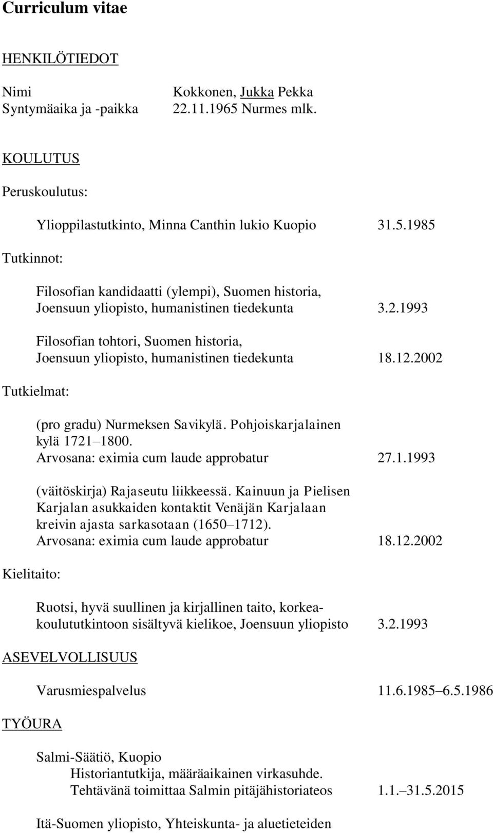 Arvosana: eximia cum laude approbatur 27.1.1993 (väitöskirja) Rajaseutu liikkeessä. Kainuun ja Pielisen Karjalan asukkaiden kontaktit Venäjän Karjalaan kreivin ajasta sarkasotaan (1650 1712).
