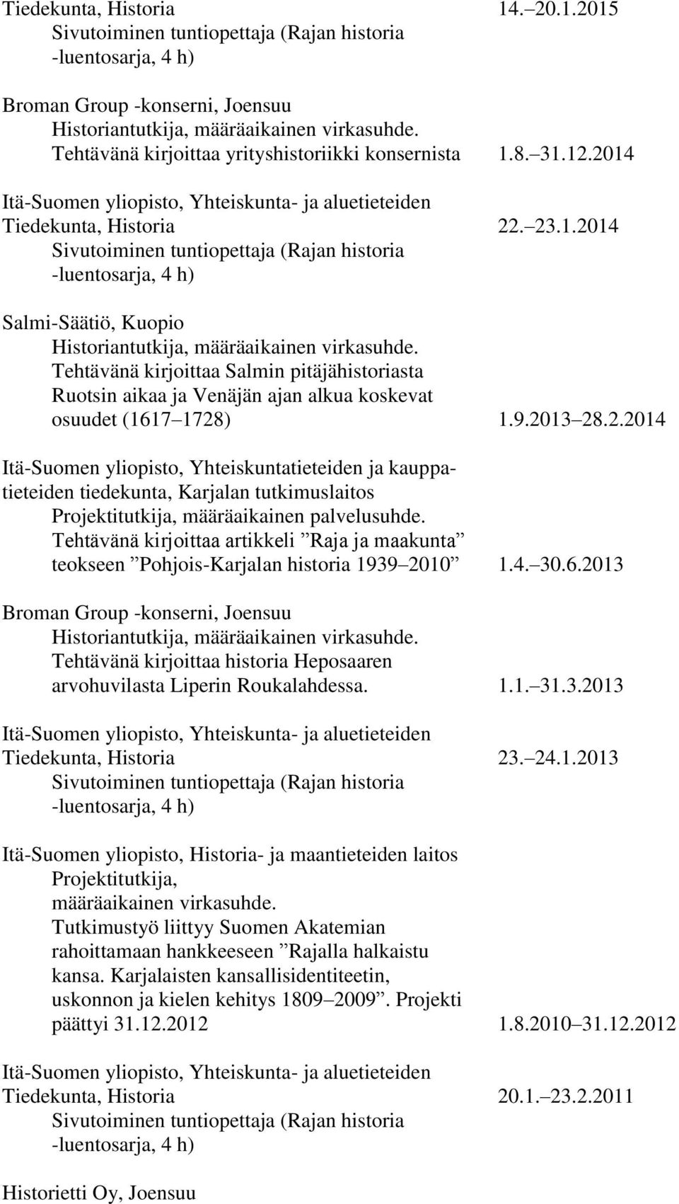 Tehtävänä kirjoittaa artikkeli Raja ja maakunta teokseen Pohjois-Karjalan historia 1939 2010 1.4. 30.6.
