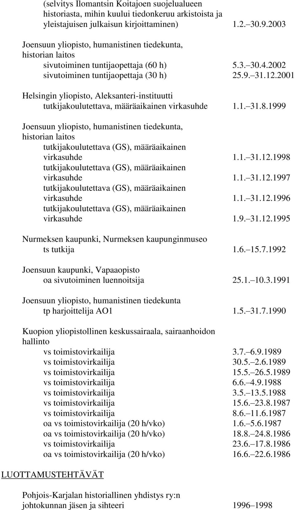 1. 31.12.1997 virkasuhde 1.1. 31.12.1996 virkasuhde 1.9. 31.12.1995 Nurmeksen kaupunki, Nurmeksen kaupunginmuseo ts tutkija 1.6. 15.7.1992 Joensuun kaupunki, Vapaaopisto oa sivutoiminen luennoitsija 25.