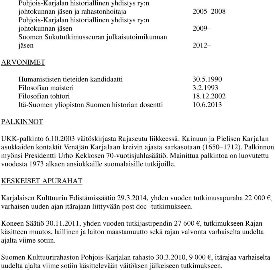 2013 PALKINNOT UKK-palkinto 6.10.2003 väitöskirjasta Rajaseutu liikkeessä. Kainuun ja Pielisen Karjalan asukkaiden kontaktit Venäjän Karjalaan kreivin ajasta sarkasotaan (1650 1712).
