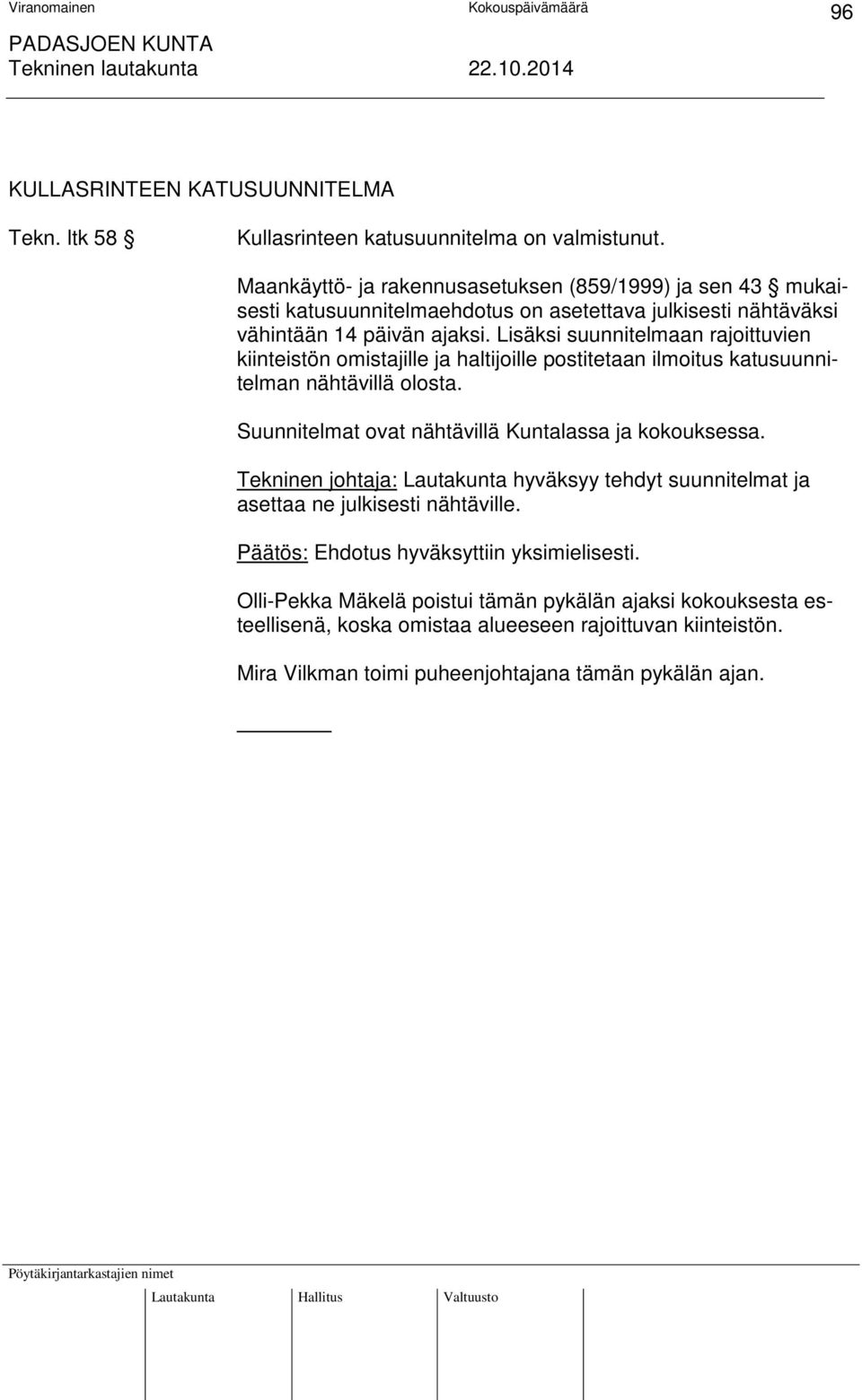 Lisäksi suunnitelmaan rajoittuvien kiinteistön omistajille ja haltijoille postitetaan ilmoitus katusuunnitelman nähtävillä olosta.