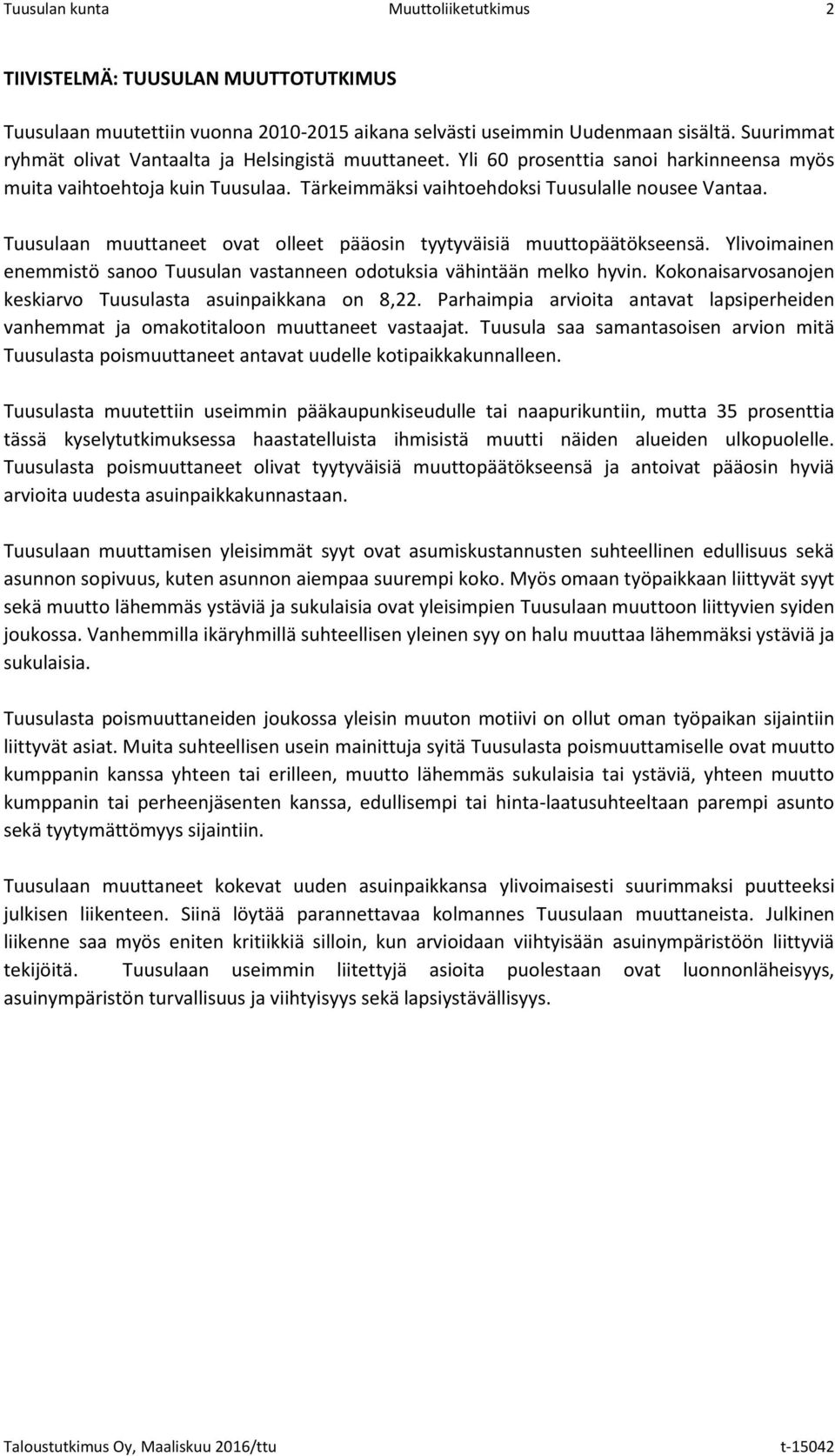 Tuusulaan muuttaneet ovat olleet pääosin tyytyväisiä muuttopäätökseensä. Ylivoimainen enemmistö sanoo Tuusulan vastanneen odotuksia vähintään melko hyvin.