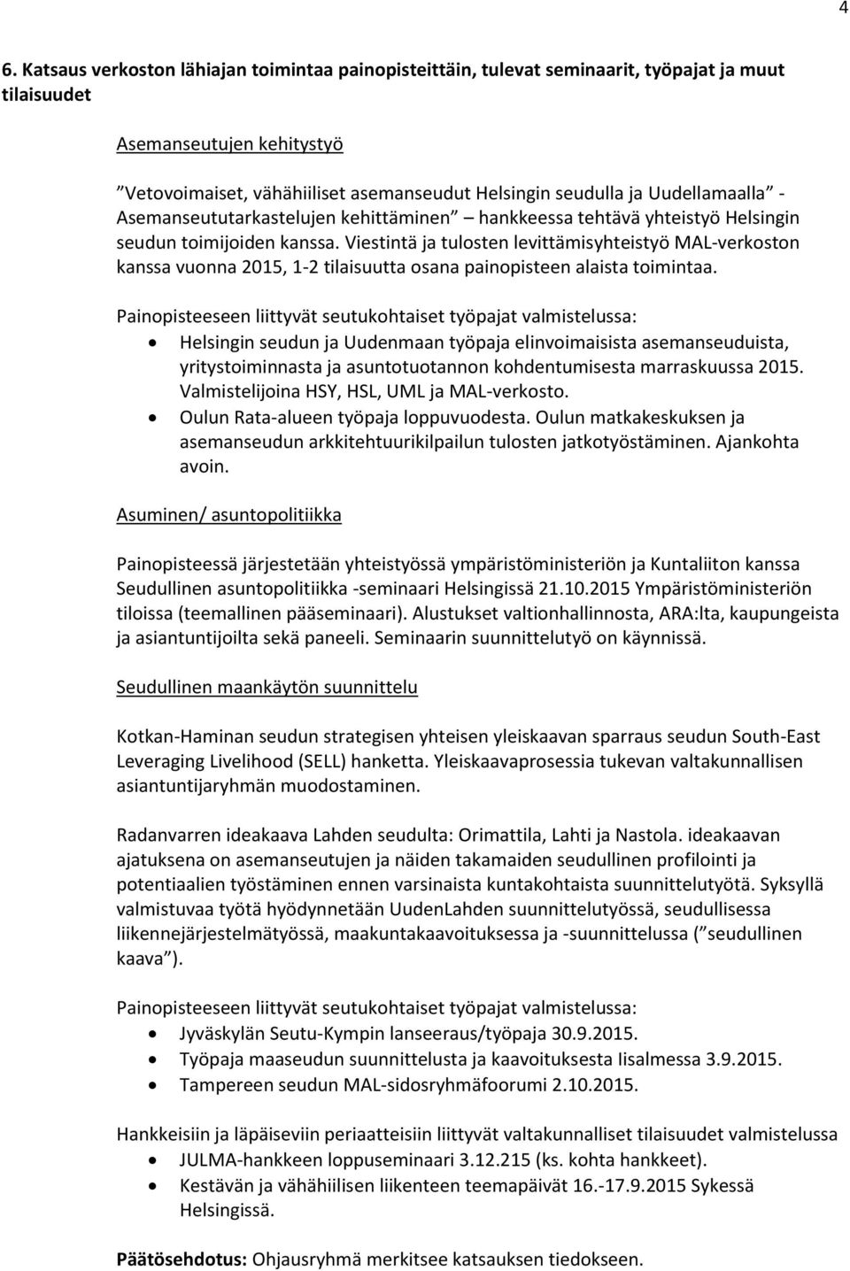 Viestintä ja tulosten levittämisyhteistyö MAL-verkoston kanssa vuonna 2015, 1-2 tilaisuutta osana painopisteen alaista toimintaa.