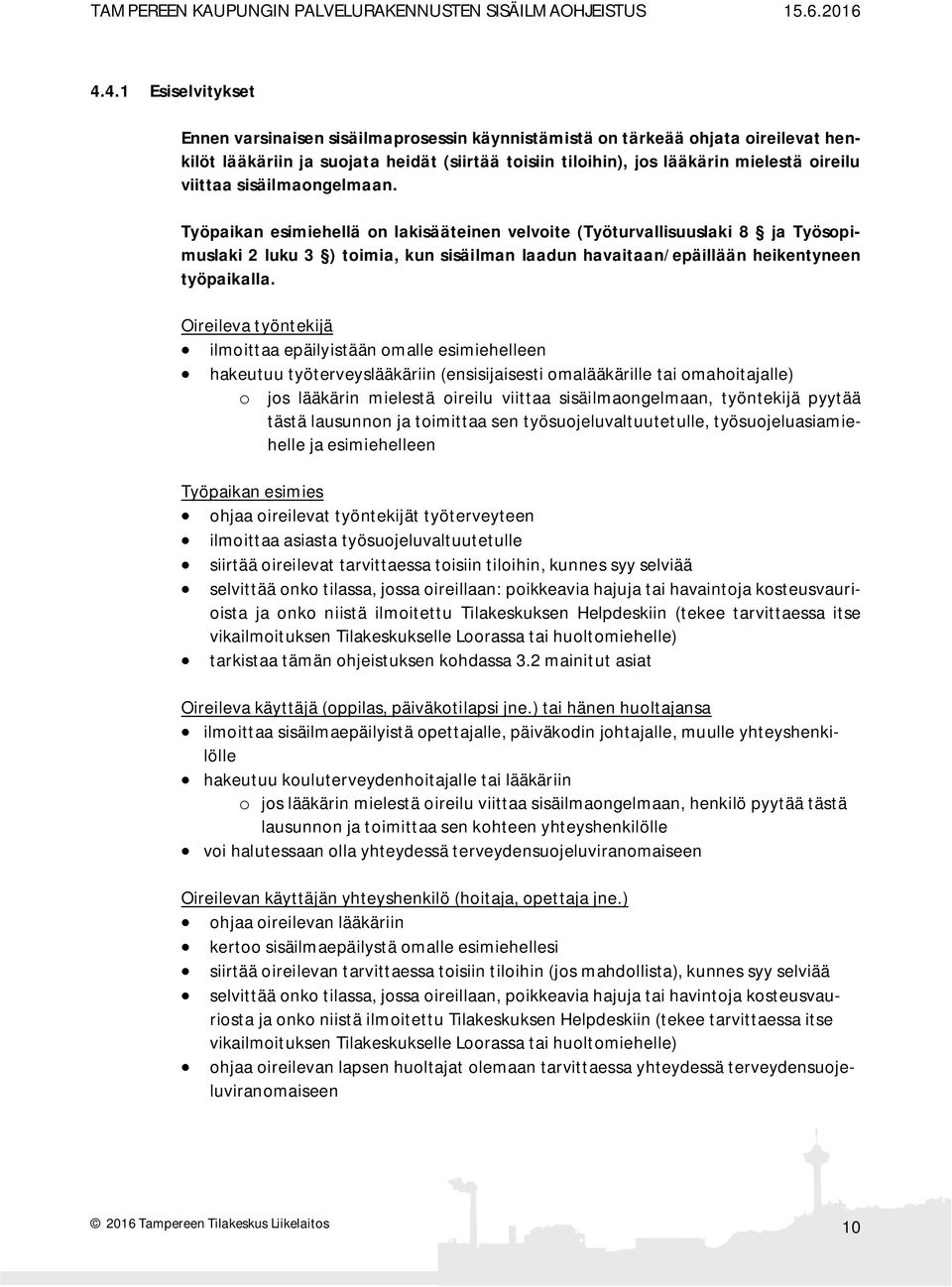 Työpaikan esimiehellä on lakisääteinen velvoite (Työturvallisuuslaki 8 ja Työsopimuslaki 2 luku 3 ) toimia, kun sisäilman laadun havaitaan/epäillään heikentyneen työpaikalla.