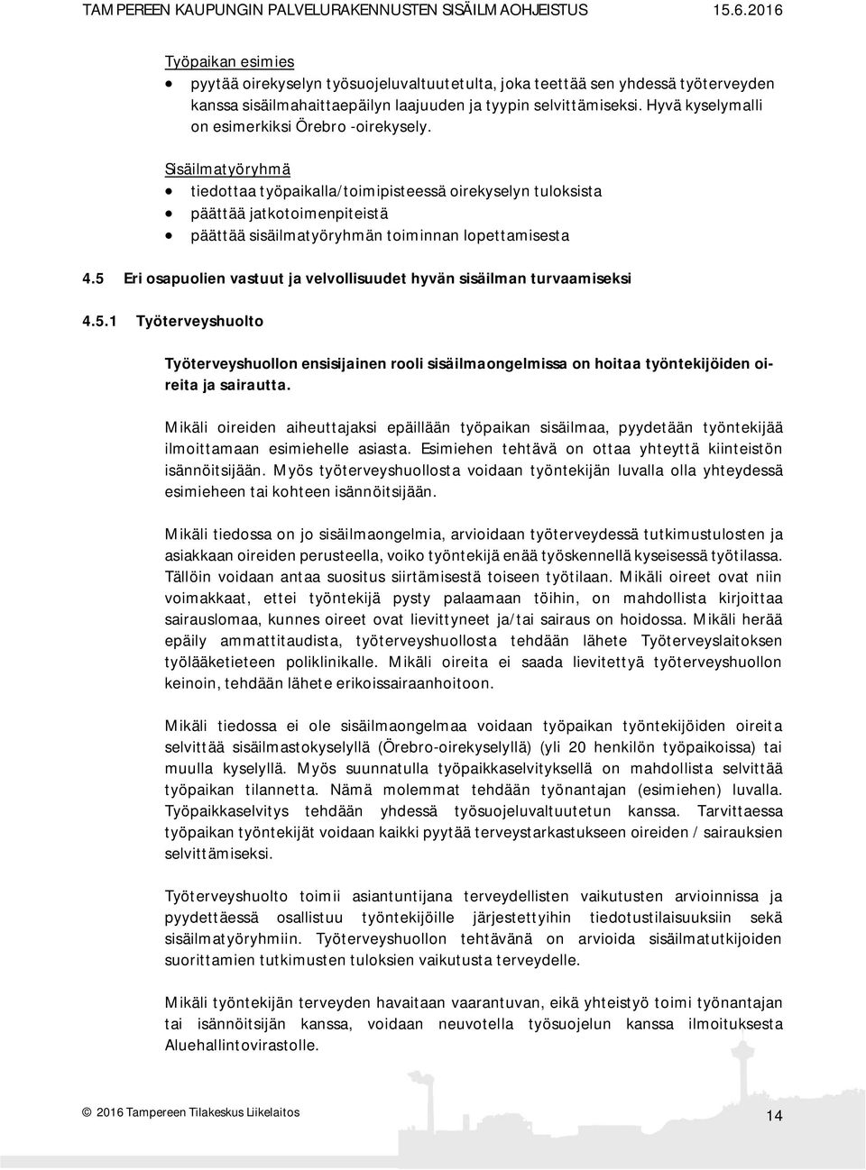 Sisäilmatyöryhmä tiedottaa työpaikalla/toimipisteessä oirekyselyn tuloksista päättää jatkotoimenpiteistä päättää sisäilmatyöryhmän toiminnan lopettamisesta 4.