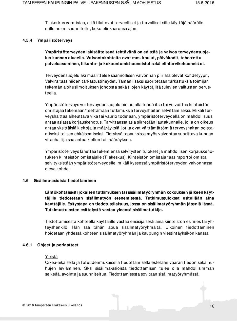 koulut, päiväkodit, tehostettu palveluasuminen, liikunta- ja kokoontumishuoneistot sekä elintarvikehuoneistot.