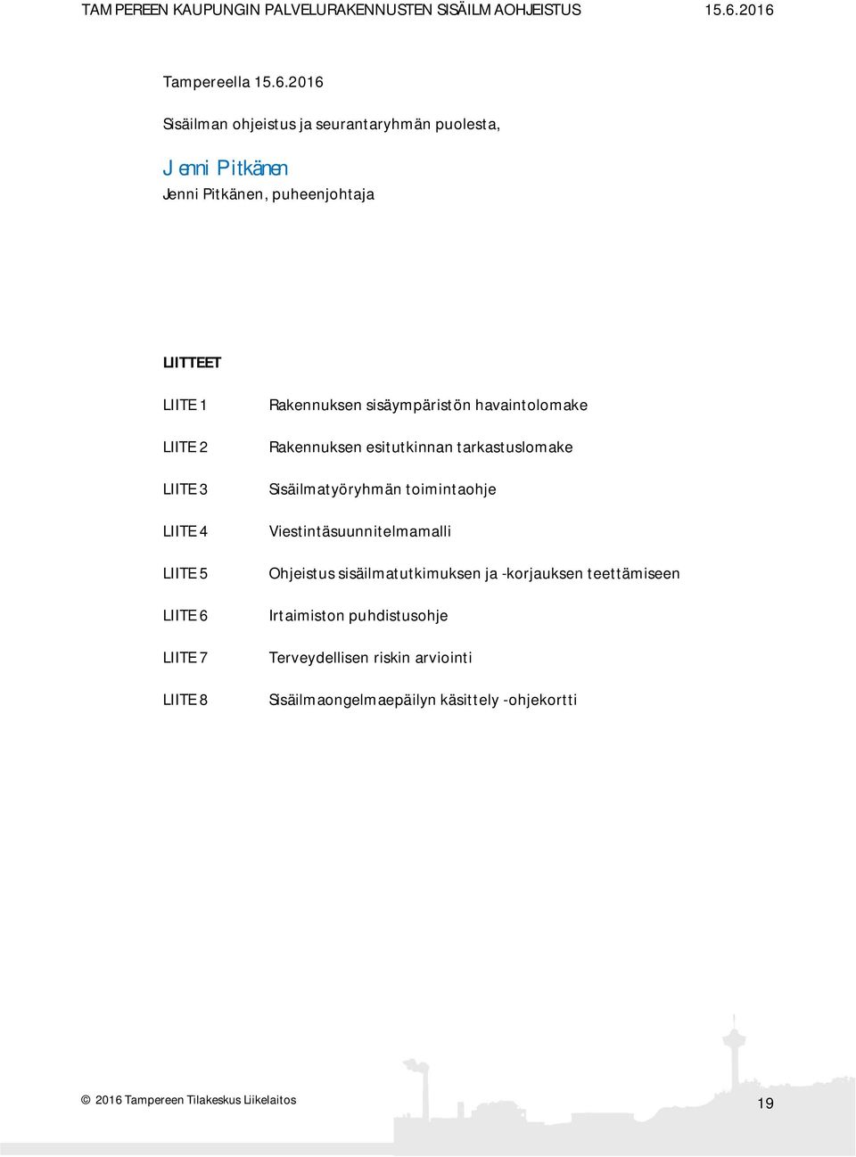 LIITE 4 LIITE 5 LIITE 6 LIITE 7 LIITE 8 Rakennuksen sisäympäristön havaintolomake Rakennuksen esitutkinnan tarkastuslomake