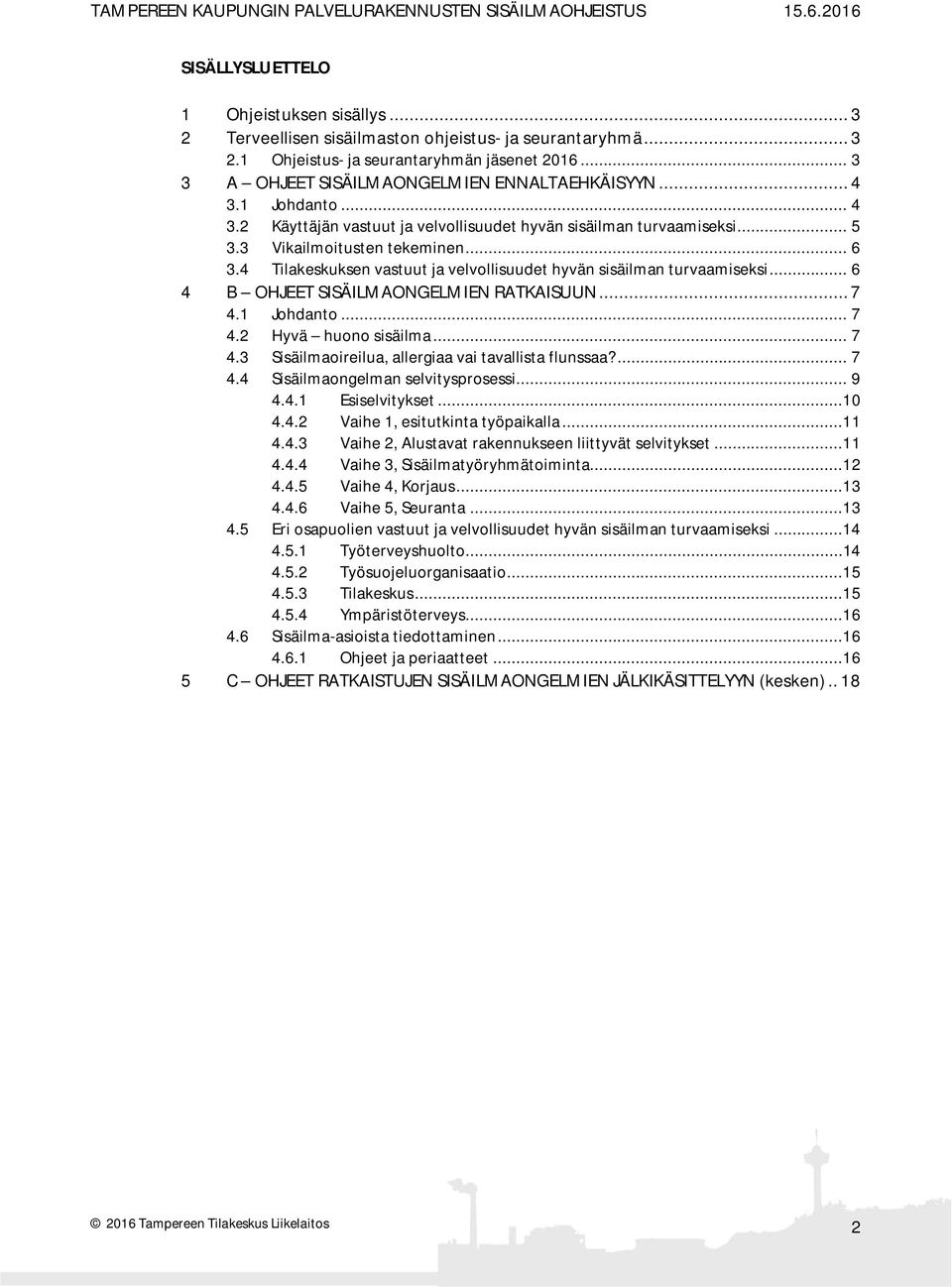 4 Tilakeskuksen vastuut ja velvollisuudet hyvän sisäilman turvaamiseksi... 6 4 B OHJEET SISÄILMAONGELMIEN RATKAISUUN... 7 4.1 Johdanto... 7 4.2 Hyvä huono sisäilma... 7 4.3 Sisäilmaoireilua, allergiaa vai tavallista flunssaa?