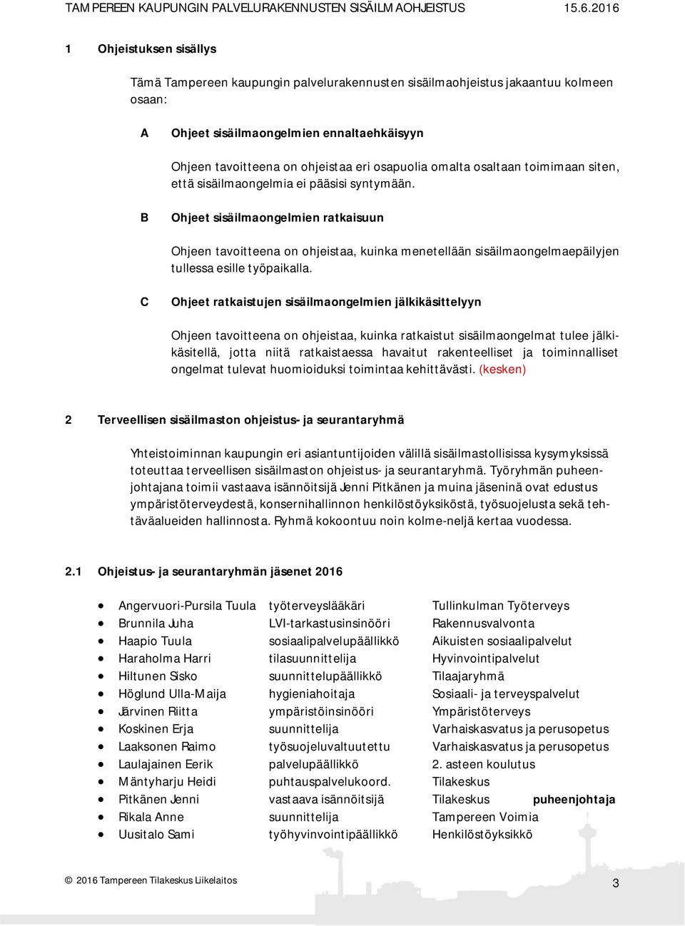 B Ohjeet sisäilmaongelmien ratkaisuun Ohjeen tavoitteena on ohjeistaa, kuinka menetellään sisäilmaongelmaepäilyjen tullessa esille työpaikalla.